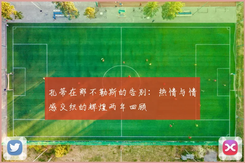 孔蒂在那不勒斯的告别：热情与情感交织的辉煌两年回顾