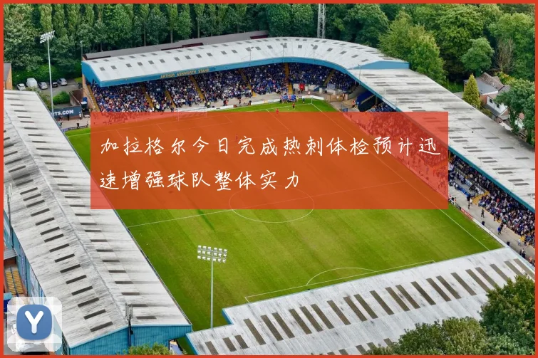 加拉格尔今日完成热刺体检预计迅速增强球队整体实力